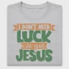 I Don't Need Luck I've Got Jesus DTF Transfer