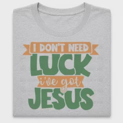 I Don't Need Luck I've Got Jesus DTF Transfer