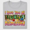 I Love You All Class Dismissed DTF Transfer