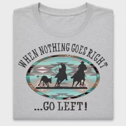 When Nothing Goes Right Go Left Roping DTF Transfer