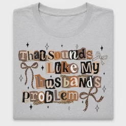 That Sounds Like My Husbands Problem DTF Transfer