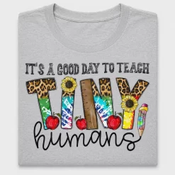 It's A Good Day To Teach Tiny Humans DTF Transfer