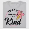 Teach Them To Be Kind DTF Transfer