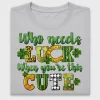 Who Needs Luck St Patrick's Day DTF Transfer