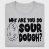 Why Are You So Sour Dough DTF Transfer