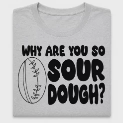 Why Are You So Sour Dough DTF Transfer