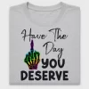 Have The Day You Deserve DTF Transfer