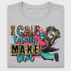 I Can Totally Make That DTF Transfer