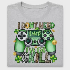 I Don't Need Luck Gamer DTF Transfer
