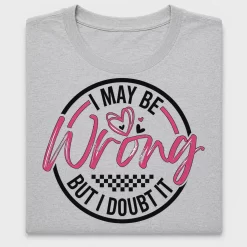 I May Be Wrong But I Doubt It DTF Transfer