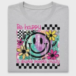 Be Happy It Drives People Crazy DTF Transfer